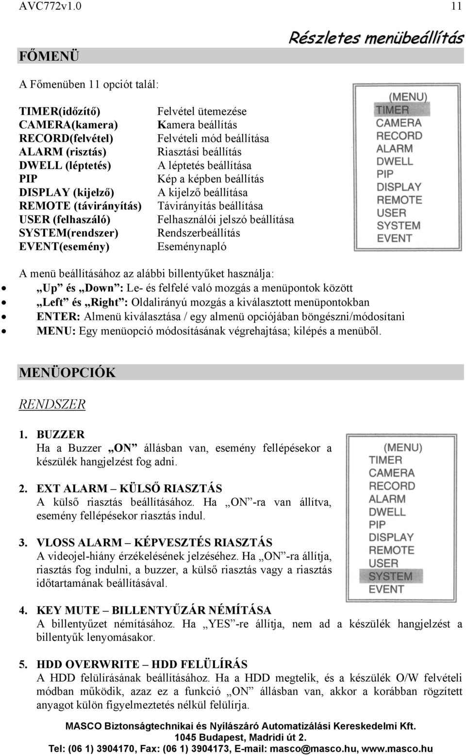 (felhaszáló) SYSTEM(rendszer) EVENT(esemény) Felvétel ütemezése Kamera beállítás Felvételi mód beállítása Riasztási beállítás A léptetés beállítása Kép a képben beállítás A kijelző beállítása