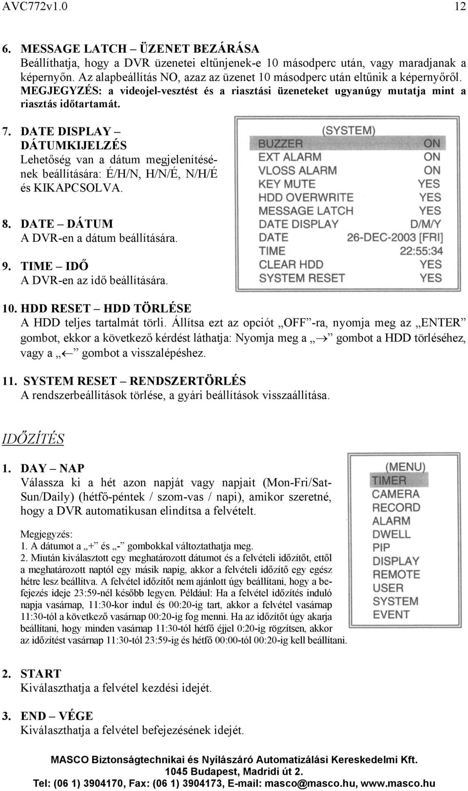 DATE DISPLAY DÁTUMKIJELZÉS Lehetőség van a dátum megjelenítésének beállítására: É/H/N, H/N/É, N/H/É és KIKAPCSOLVA. 8. DATE DÁTUM A DVR-en a dátum beállítására. 9.