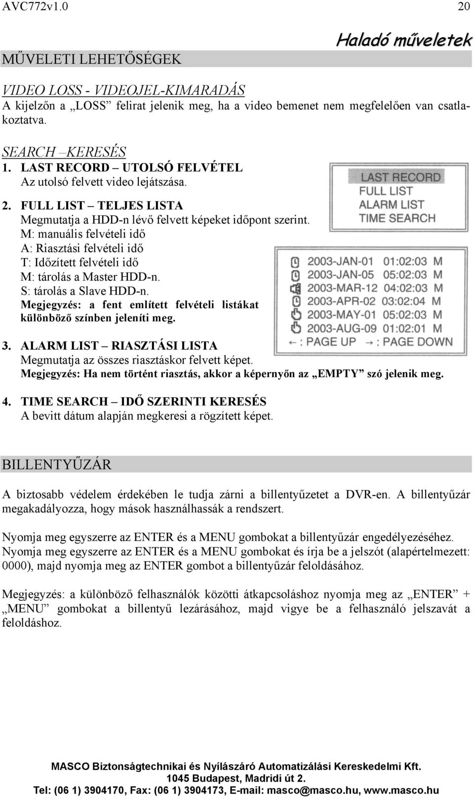 M: manuális felvételi idő A: Riasztási felvételi idő T: Időzített felvételi idő M: tárolás a Master HDD-n. S: tárolás a Slave HDD-n.