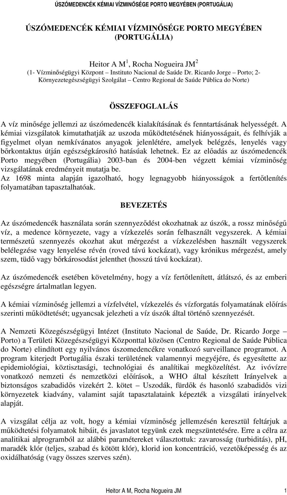 A kémiai vizsgálatok kimutathatják az uszoda mködtetésének hiányosságait, és felhívják a figyelmet olyan nemkívánatos anyagok jelenlétére, amelyek belégzés, lenyelés vagy brkontaktus útján