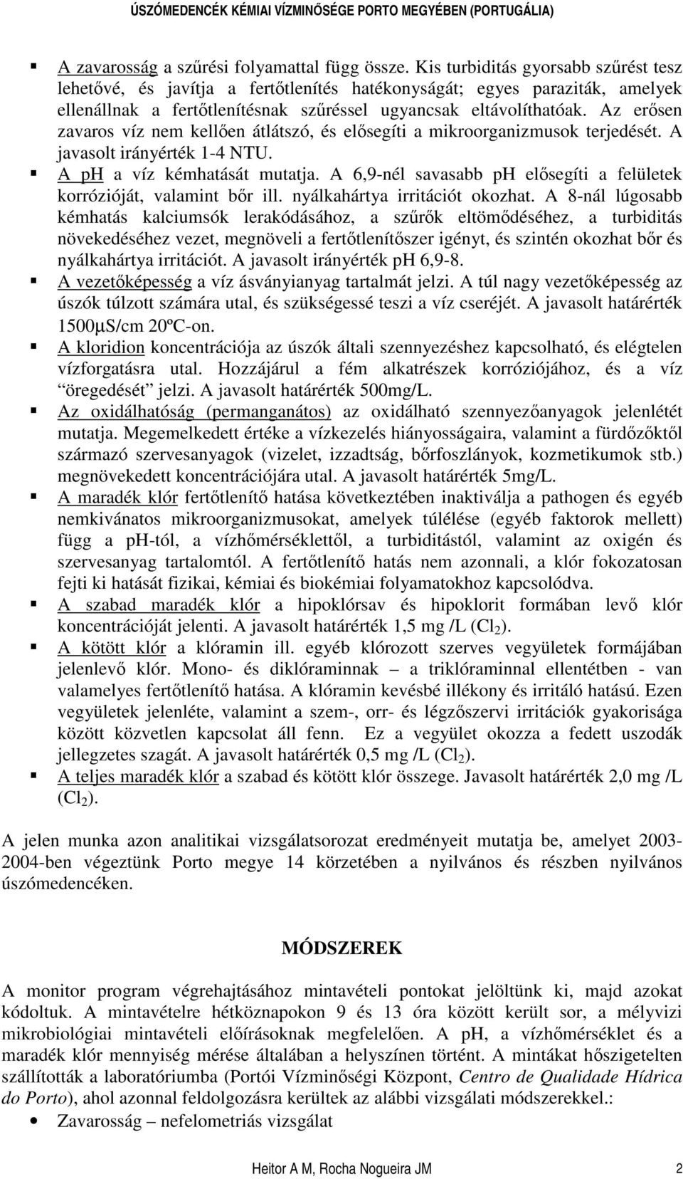 Az ersen zavaros víz nem kellen átlátszó, és elsegíti a mikroorganizmusok terjedését. A javasolt irányérték 1-4 NTU. A ph a víz kémhatását mutatja.