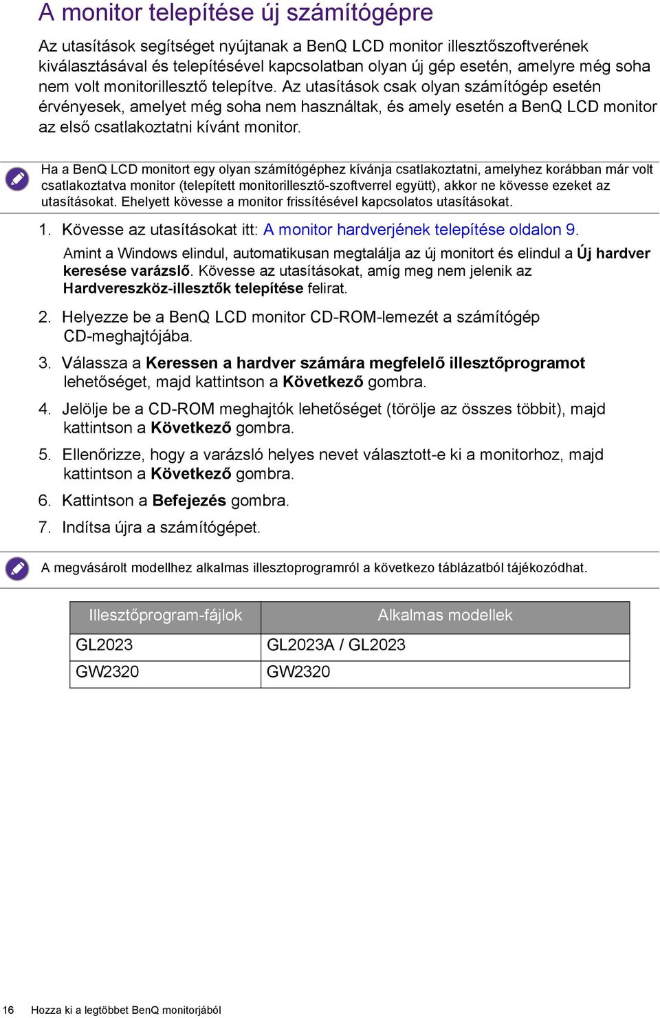 Ha a BenQ LCD monitort egy olyan számítógéphez kívánja csatlakoztatni, amelyhez korábban már volt csatlakoztatva monitor (telepített monitorillesztő-szoftverrel együtt), akkor ne kövesse ezeket az