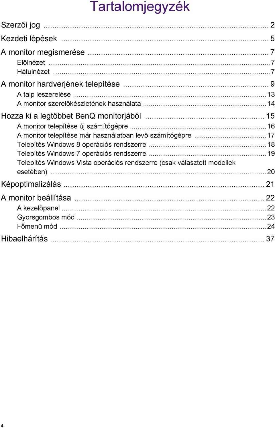 ..16 A monitor telepítése már használatban levő számítógépre...17 Telepítés Windows 8 operációs rendszerre...18 Telepítés Windows 7 operációs rendszerre.