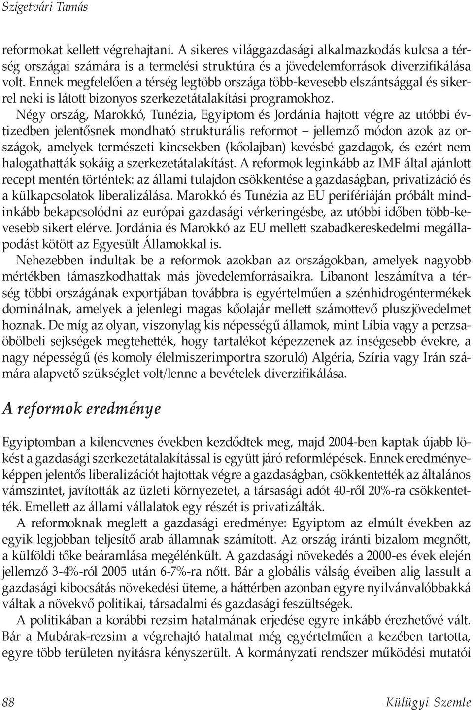 Négy ország, Marokkó, Tunézia, Egyiptom és Jordánia hajtott végre az utóbbi évtizedben jelentősnek mondható strukturális reformot jellemző módon azok az országok, amelyek természeti kincsekben