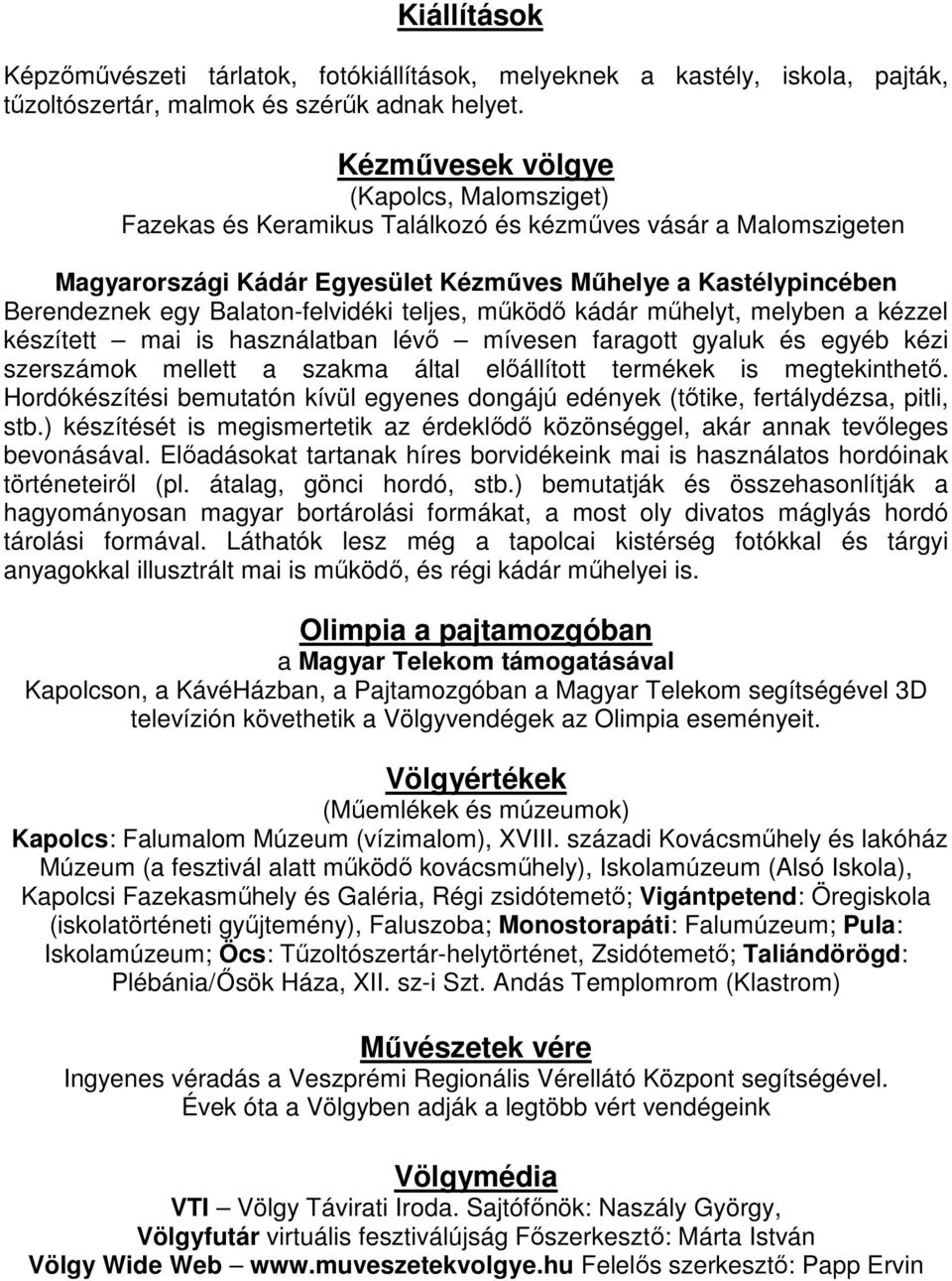 Balaton-felvidéki teljes, működő kádár műhelyt, melyben a kézzel készített mai is használatban lévő mívesen faragott gyaluk és egyéb kézi szerszámok mellett a szakma által előállított termékek is