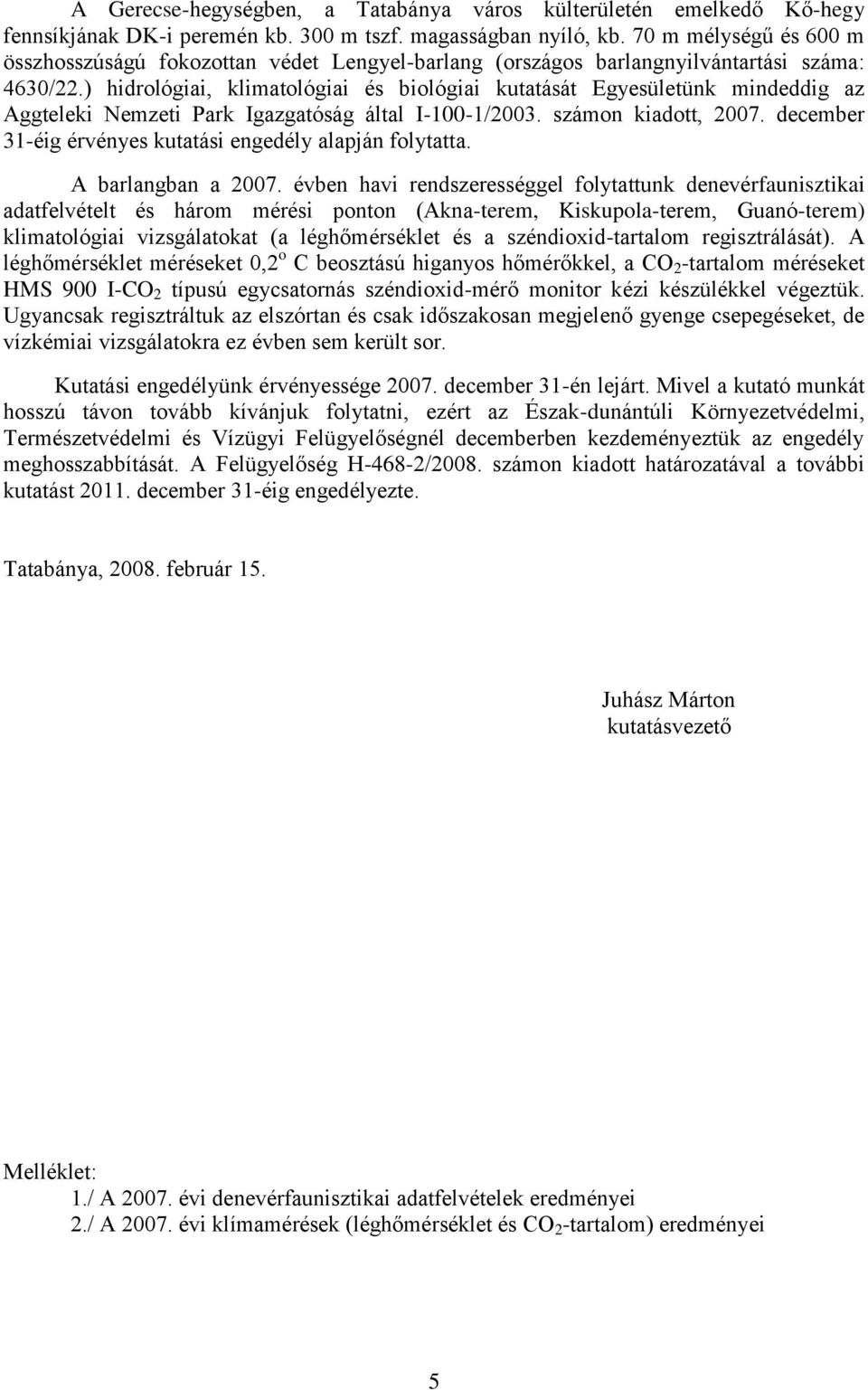 ) hidrológiai, klimatológiai és biológiai kutatását Egyesületünk mindeddig az Aggteleki Nemzeti Park Igazgatóság által I-100-1/2003. számon kiadott, 2007.