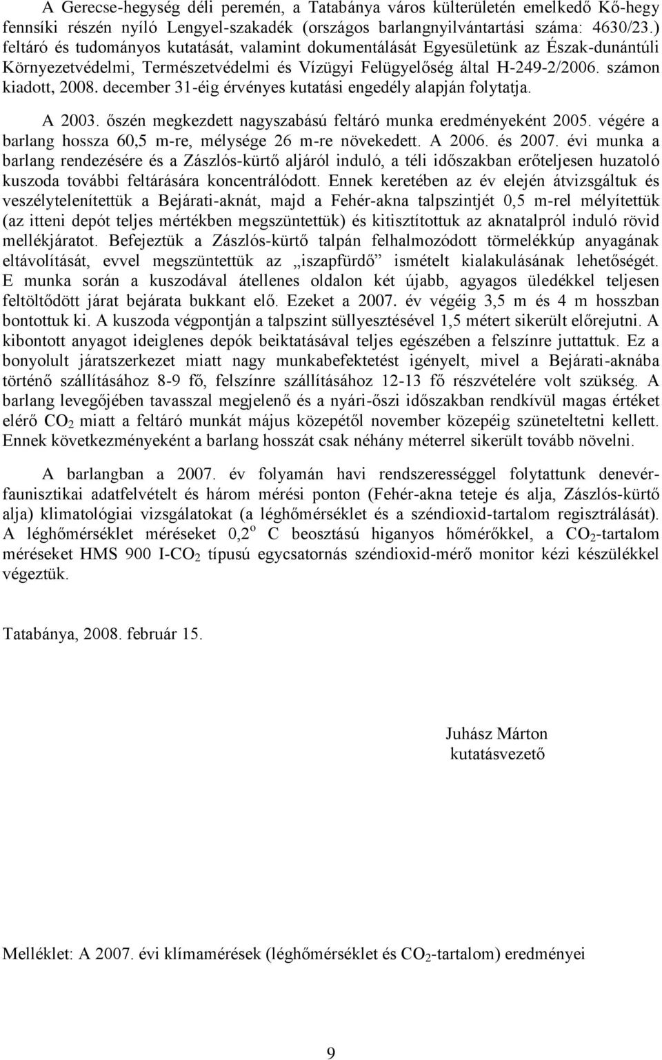 december 31-éig érvényes kutatási engedély alapján folytatja. A 2003. őszén megkezdett nagyszabású feltáró munka eredményeként 2005. végére a barlang hossza 60,5 m-re, mélysége 26 m-re növekedett.