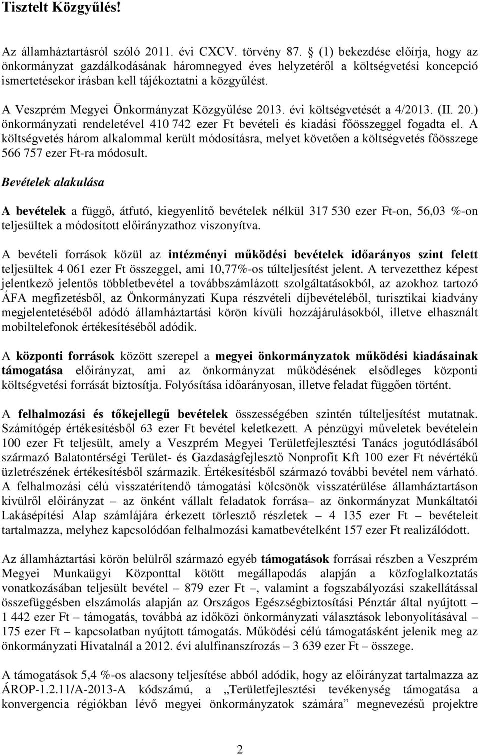 A Veszprém Megyei Önkormányzat Közgyűlése 2013. évi költségvetését a 4/2013. (II. 20.) önkormányzati rendeletével 410 742 ezer Ft bevételi és kiadási főösszeggel fogadta el.