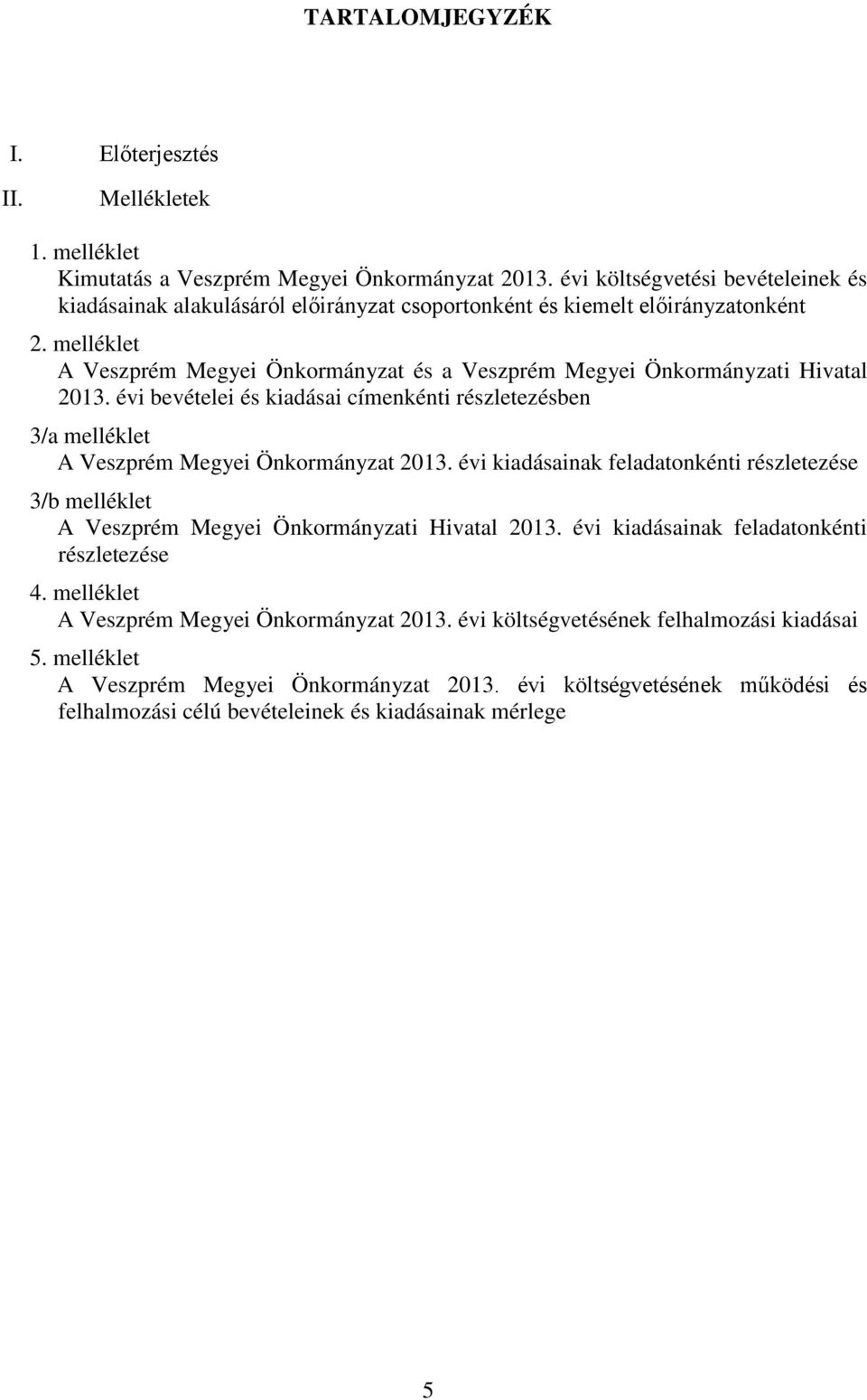 melléklet A Veszprém Megyei Önkormányzat és a Veszprém Megyei Önkormányzati Hivatal 2013. évi bevételei és kiadásai címenkénti részletezésben 3/a melléklet A Veszprém Megyei Önkormányzat 2013.