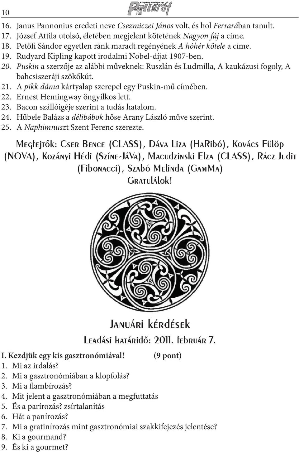 Puskin a szerzője az alábbi műveknek: Ruszlán és Ludmilla, A kaukázusi fogoly, A bahcsiszeráji szökőkút. 21. A pikk dáma kártyalap szerepel egy Puskin-mű címében. 22. Ernest Hemingway öngyilkos lett.