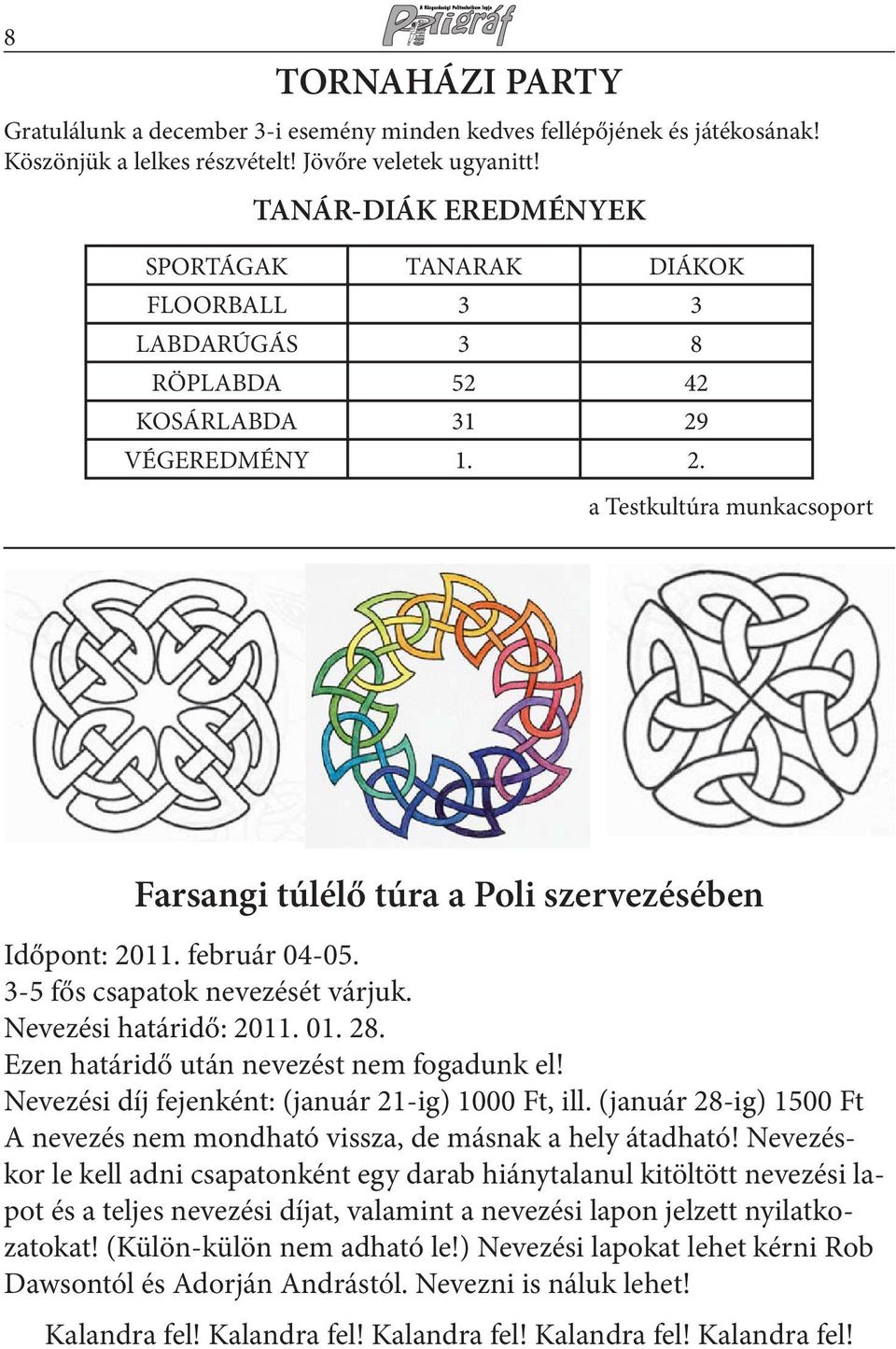 február 04-05. 3-5 fős csapatok nevezését várjuk. Nevezési határidő: 2011. 01. 28. Ezen határidő után nevezést nem fogadunk el! Nevezési díj fejenként: (január 21-ig) 1000 Ft, ill.