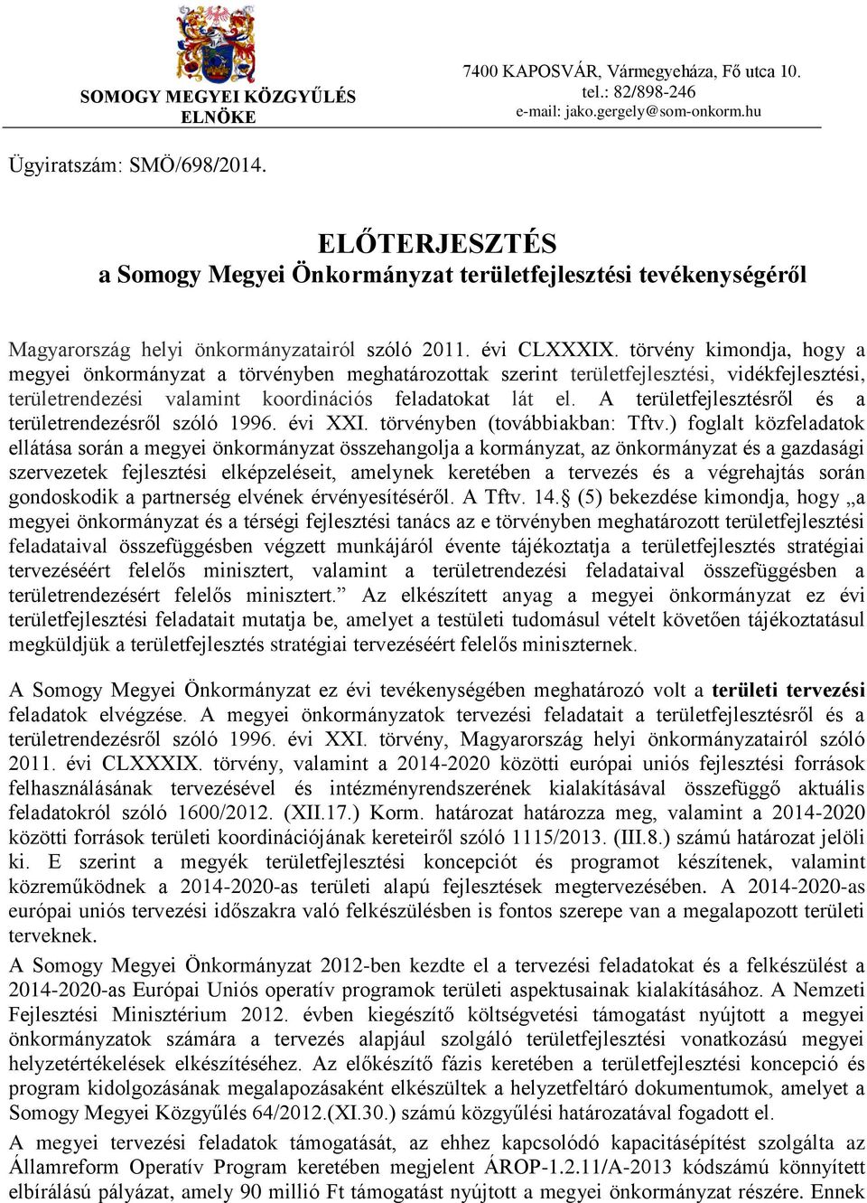 törvény kimondja, hogy a megyei önkormányzat a törvényben meghatározottak szerint területfejlesztési, vidékfejlesztési, területrendezési valamint koordinációs feladatokat lát el.