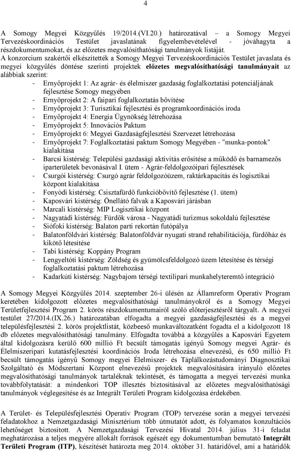 A konzorcium szakértői elkészítették a Somogy Megyei Tervezéskoordinációs Testület javaslata és megyei közgyűlés döntése szerinti projektek előzetes megvalósíthatósági tanulmányait az alábbiak