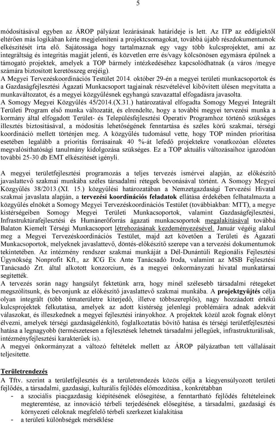 Sajátossága hogy tartalmaznak egy vagy több kulcsprojektet, ami az integráltság és integritás magját jelenti, és közvetlen erre és/vagy kölcsönösen egymásra épülnek a támogató projektek, amelyek a