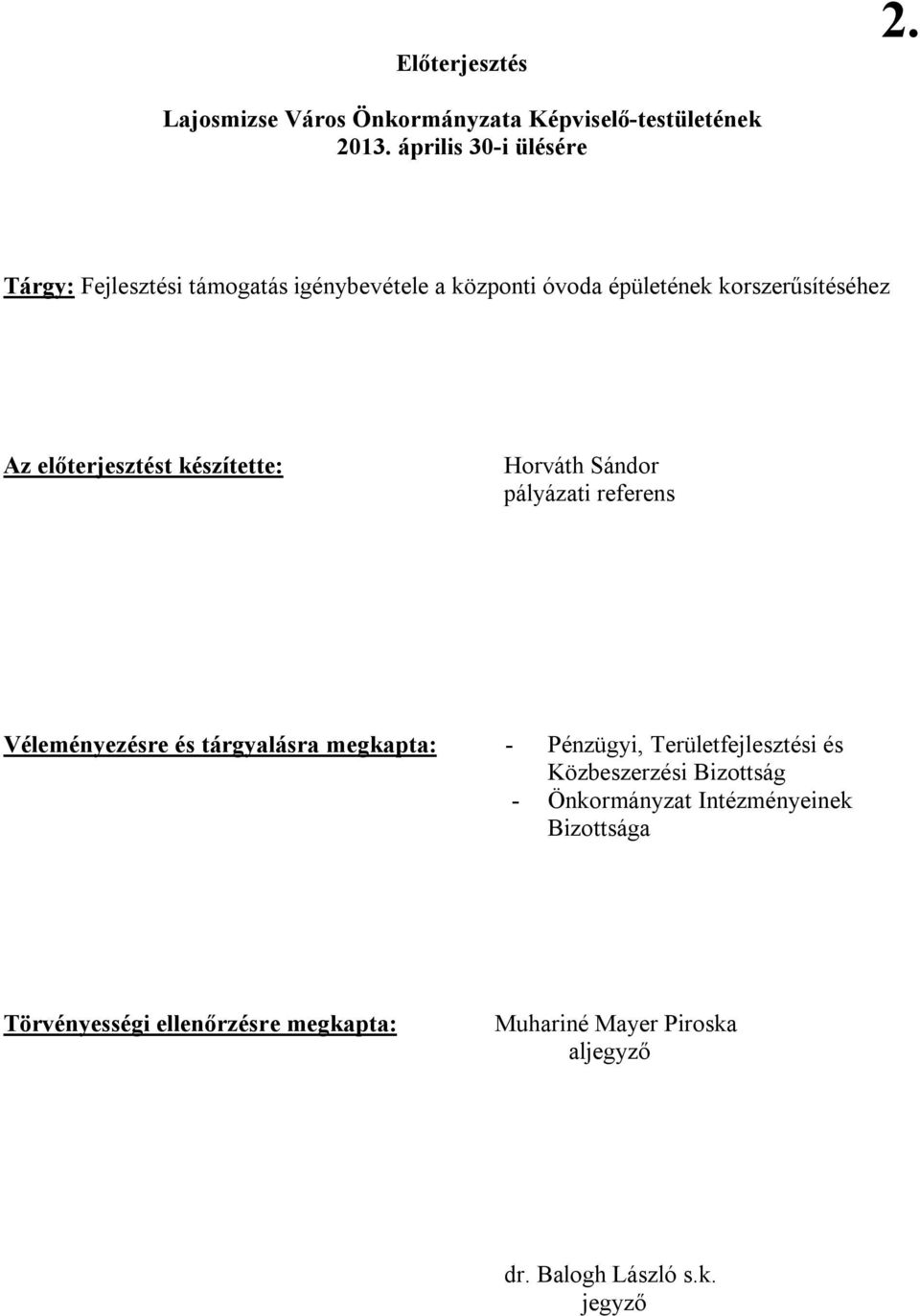 előterjesztést készítette: Horváth Sándor pályázati referens Véleményezésre és tárgyalásra megkapta: - Pénzügyi,