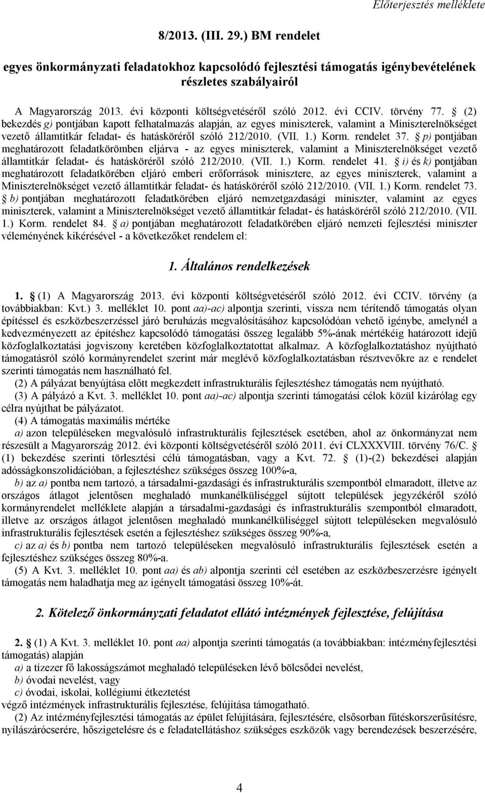 (2) bekezdés g) pontjában kapott felhatalmazás alapján, az egyes miniszterek, valamint a Miniszterelnökséget vezető államtitkár feladat- és hatásköréről szóló 212/2010. (VII. 1.) Korm. rendelet 37.