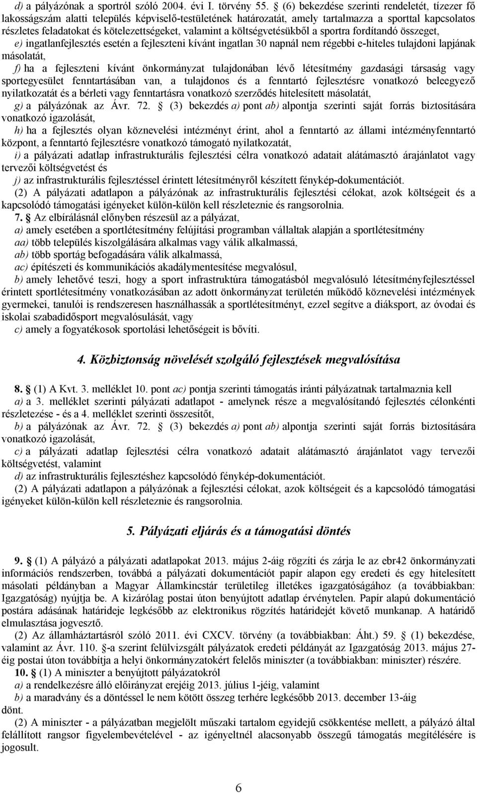 valamint a költségvetésükből a sportra fordítandó összeget, e) ingatlanfejlesztés esetén a fejleszteni kívánt ingatlan 30 napnál nem régebbi e-hiteles tulajdoni lapjának másolatát, f) ha a