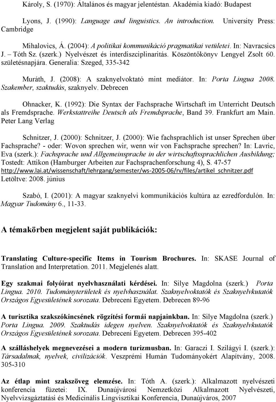 Generalia: Szeged, 335-342 Muráth, J. (2008): A szaknyelvoktató mint mediátor. In: Porta Lingua 2008. Szakember, szaktudás, szaknyelv. Debrecen Ohnacker, K.