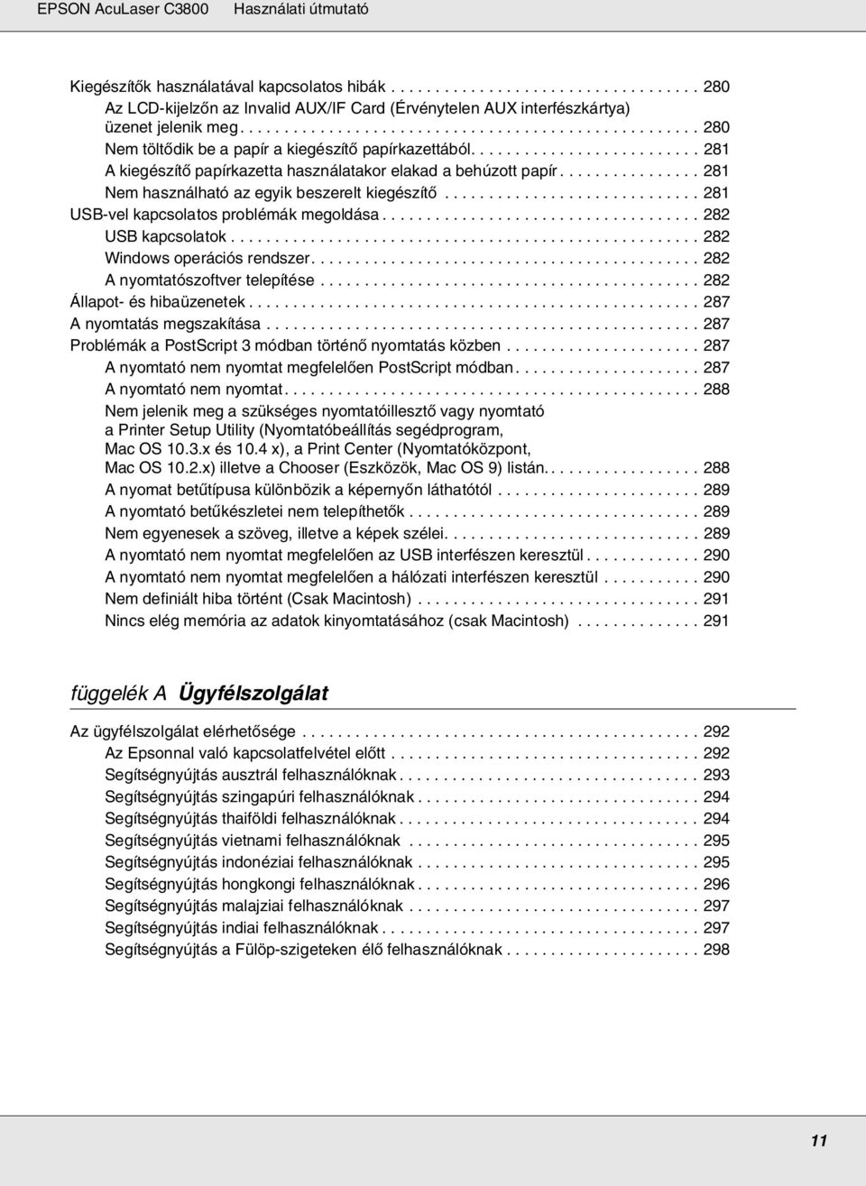 ............... 281 Nem használható az egyik beszerelt kiegészítő............................. 281 USB-vel kapcsolatos problémák megoldása.................................... 282 USB kapcsolatok.