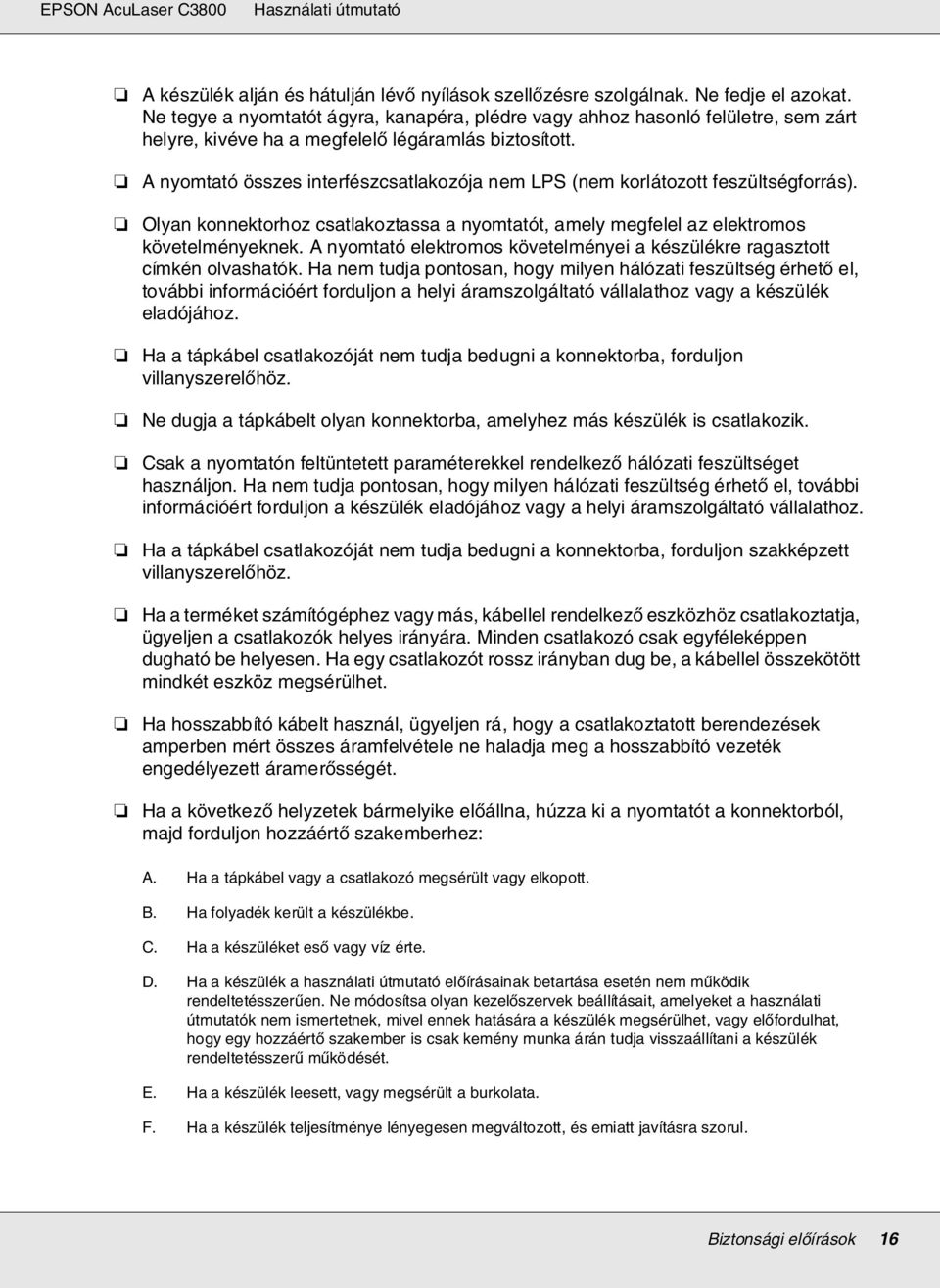 A nyomtató összes interfészcsatlakozója nem LPS (nem korlátozott feszültségforrás). Olyan konnektorhoz csatlakoztassa a nyomtatót, amely megfelel az elektromos követelményeknek.