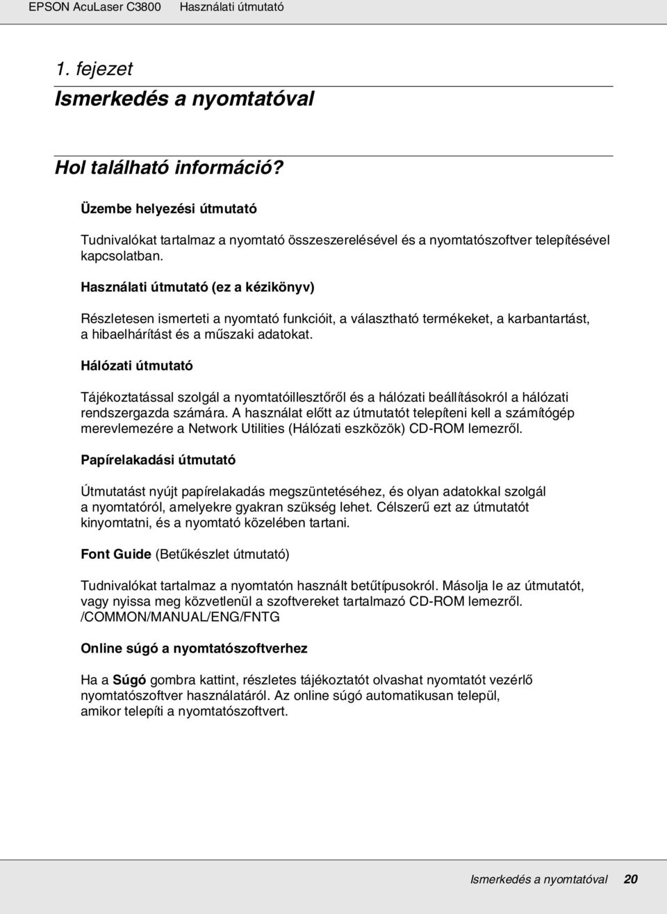 Hálózati útmutató Tájékoztatással szolgál a nyomtatóillesztőről és a hálózati beállításokról a hálózati rendszergazda számára.