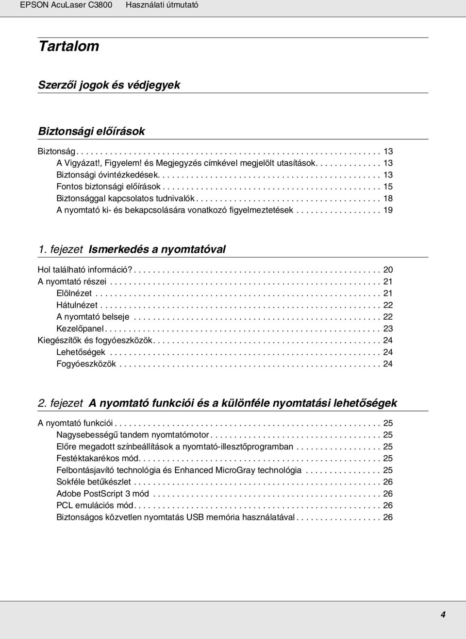 ............................................. 15 Biztonsággal kapcsolatos tudnivalók....................................... 18 A nyomtató ki- és bekapcsolására vonatkozó figyelmeztetések.................. 19 1.