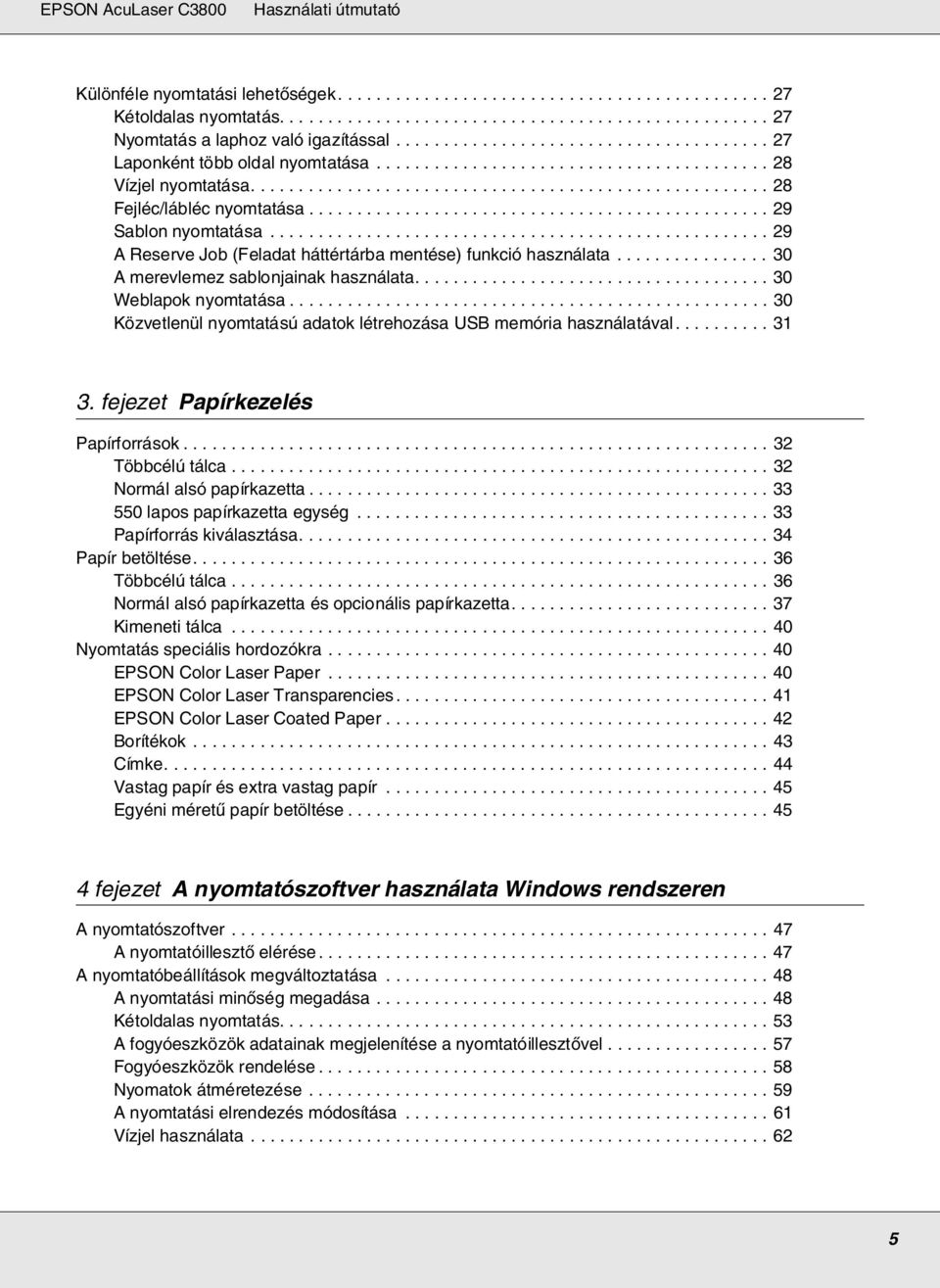 ............................................... 29 Sablon nyomtatása.................................................... 29 A Reserve Job (Feladat háttértárba mentése) funkció használata.