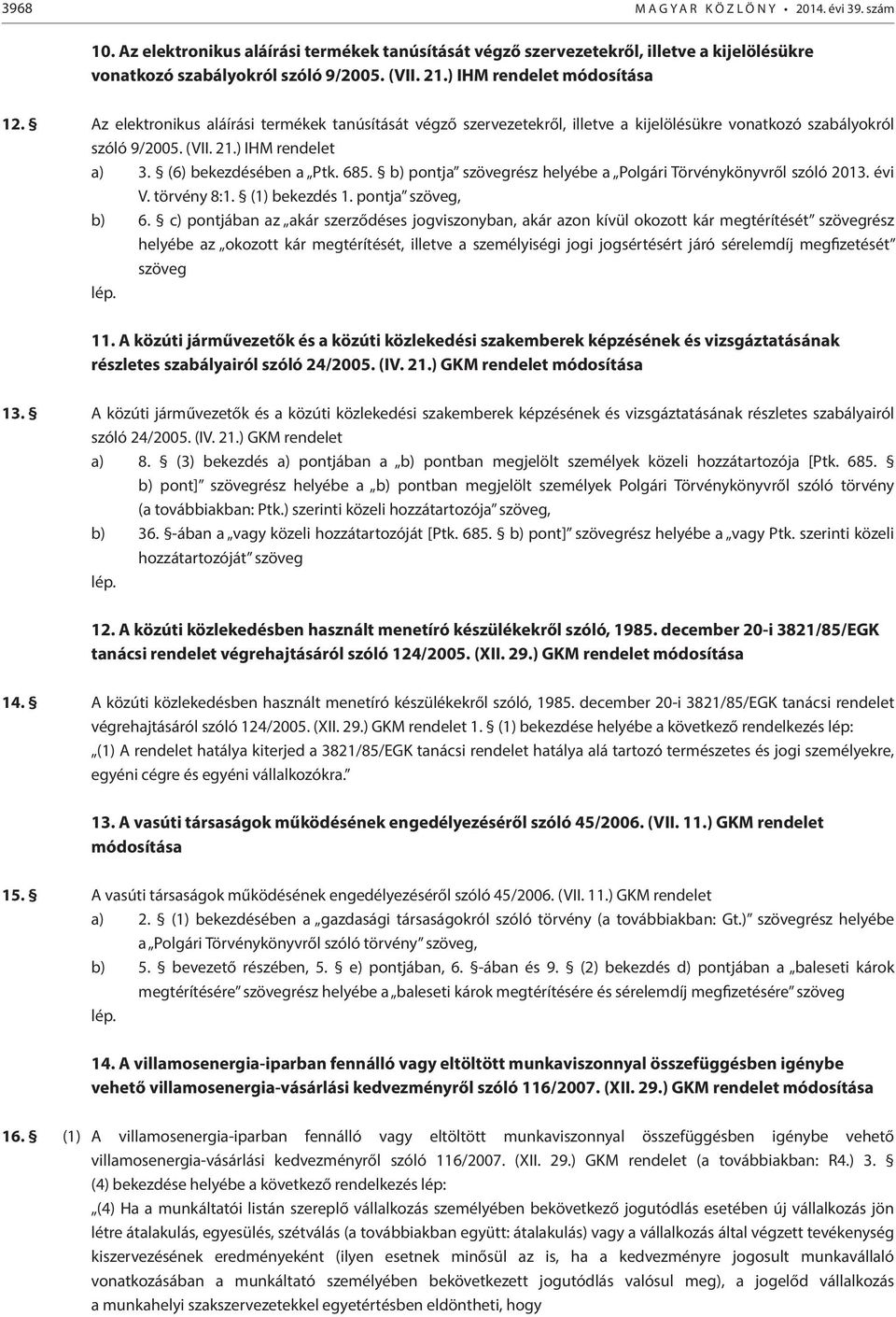 (6) bekezdésében a Ptk. 685. b) pontja szövegrész helyébe a Polgári Törvénykönyvről szóló 2013. évi V. törvény 8:1. (1) bekezdés 1. pontja szöveg, b) 6.