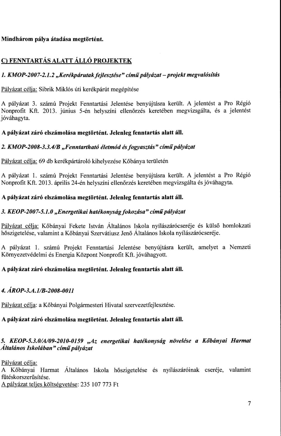 A jelentést a Pro Régió Nonprofit Kft. 2013. június 5-én helyszíni ellenőrzés keretében megvizsgálta, és a jelentést jóváhagyta. 2. KMOP-2008-3.3.4/B "Fenntartható életmód és fogyasztás" című pályázat Pályázat célja: 69 db kerékpártároló kihelyezése Kőbánya területén A pályázat l.