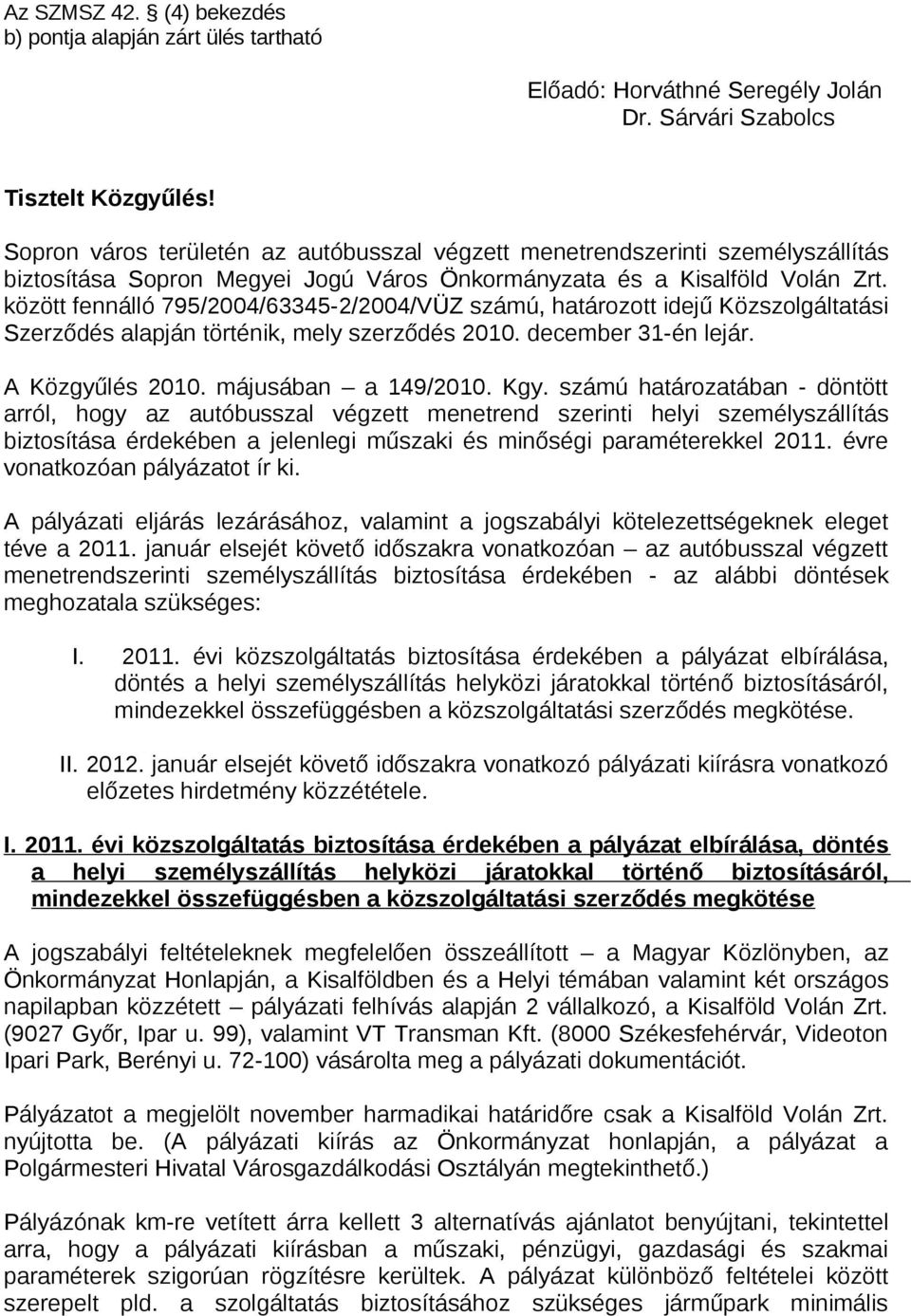 között fennálló 795/2004/63345-2/2004/VÜZ számú, határozott idejű Közszolgáltatási Szerződés alapján történik, mely szerződés 2010. december 31-én lejár. A Közgyűlés 2010. májusában a 149/2010. Kgy.