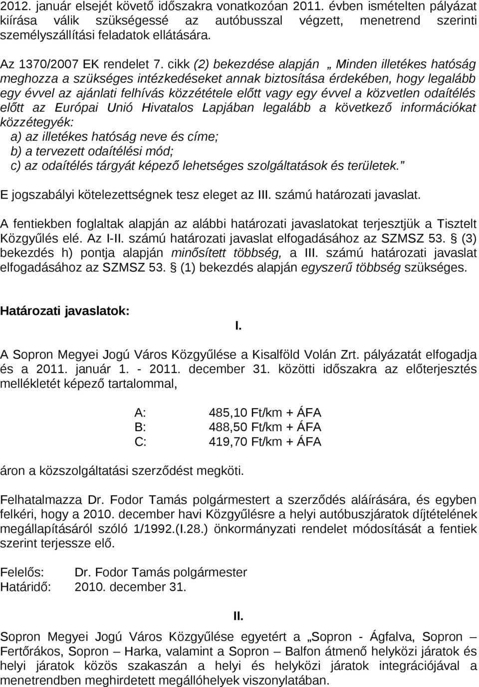 cikk (2) bekezdése alapján Minden illetékes hatóság meghozza a szükséges intézkedéseket annak biztosítása érdekében, hogy legalább egy évvel az ajánlati felhívás közzététele előtt vagy egy évvel a