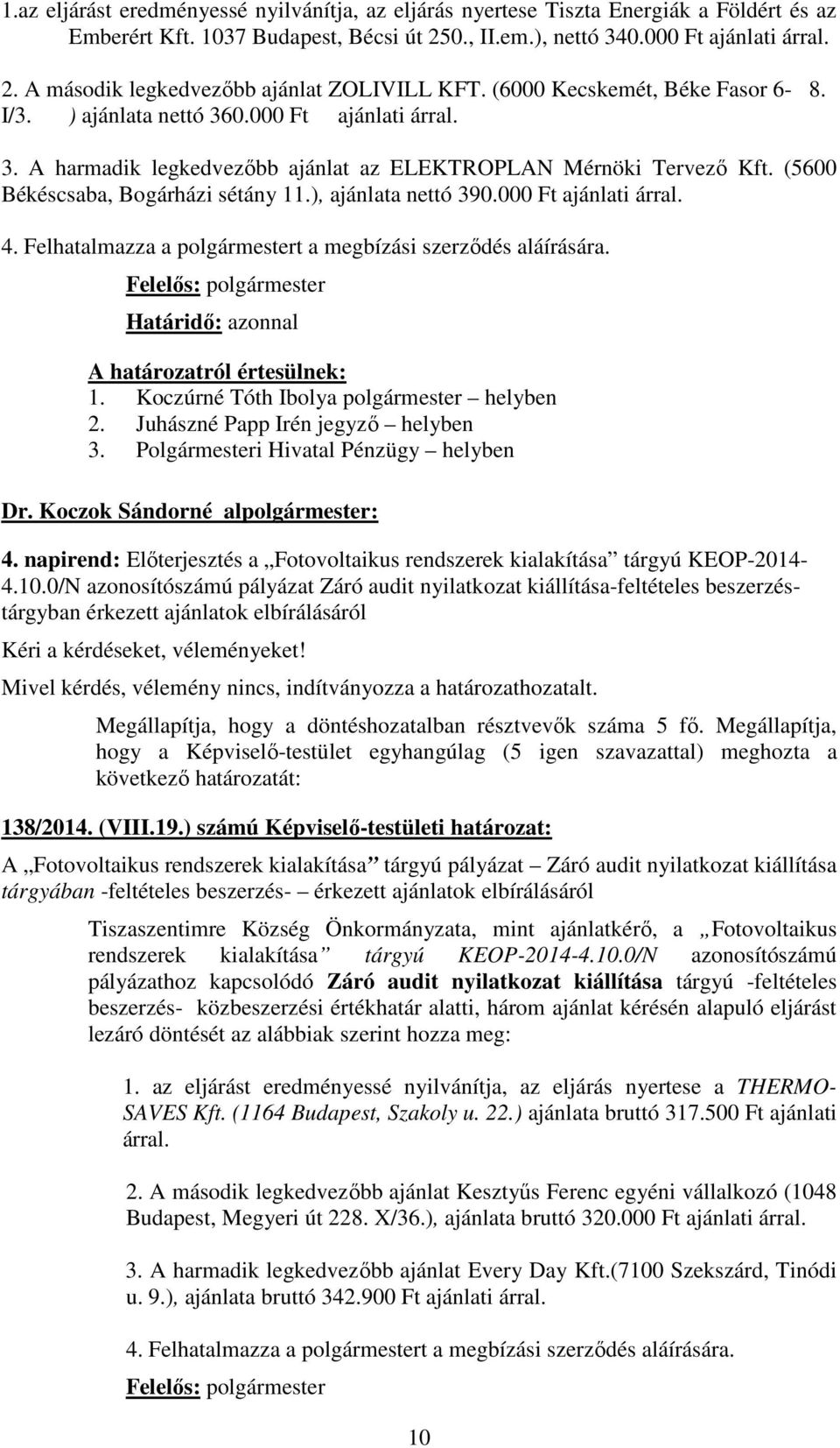 ), ajánlata nettó 390.000 Ft ajánlati árral. 4. Felhatalmazza a t a megbízási szerződés aláírására. Felelős: 1. helyben 4.