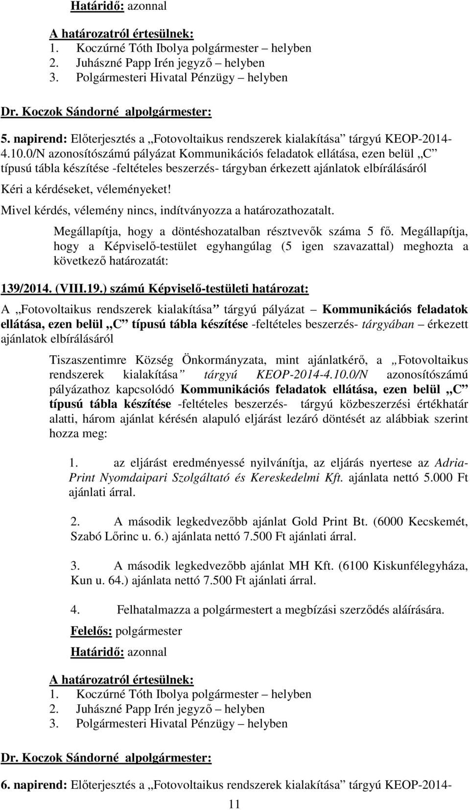 ) számú Képviselő-testületi határozat: A Fotovoltaikus rendszerek kialakítása tárgyú pályázat Kommunikációs feladatok ellátása, ezen belül C típusú tábla készítése -feltételes beszerzés- tárgyában