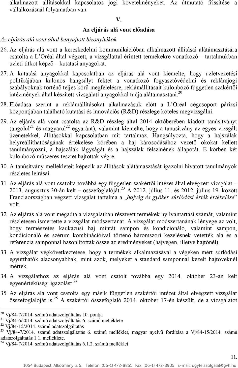 Az eljárás alá vont a kereskedelmi kommunikációban alkalmazott állításai alátámasztására csatolta a L Oréal által végzett, a vizsgálattal érintett termékekre vonatkozó tartalmukban üzleti titkot