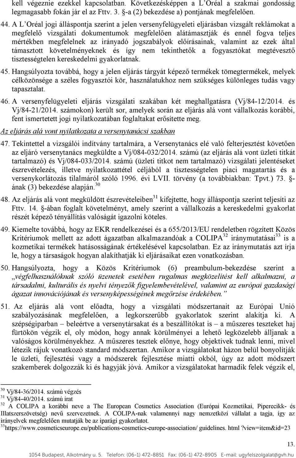 az irányadó jogszabályok előírásainak, valamint az ezek által támasztott követelményeknek és így nem tekinthetők a fogyasztókat megtévesztő tisztességtelen kereskedelmi gyakorlatnak. 45.