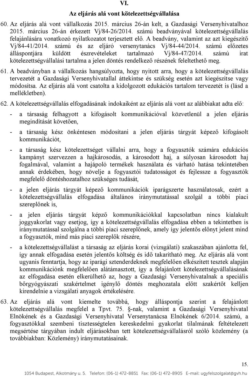 számú előzetes álláspontjára küldött észrevételeket tartalmazó Vj/84-47/2014. számú irat kötelezettségvállalási tartalma a jelen döntés rendelkező részének feleltethető meg. 61.