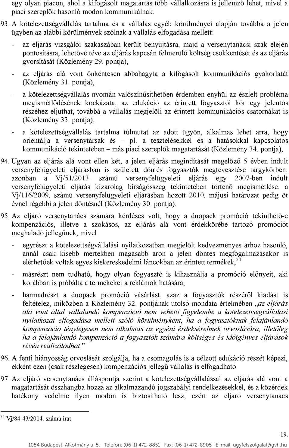 benyújtásra, majd a versenytanácsi szak elején pontosításra, lehetővé téve az eljárás kapcsán felmerülő költség csökkentését és az eljárás gyorsítását (Közlemény 29.