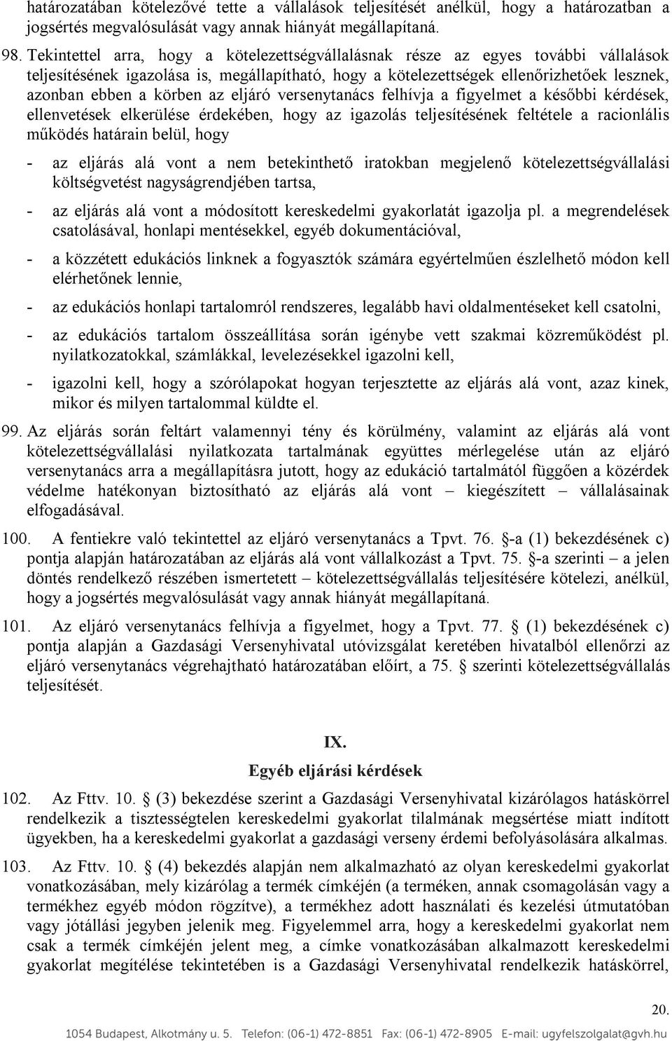 az eljáró versenytanács felhívja a figyelmet a későbbi kérdések, ellenvetések elkerülése érdekében, hogy az igazolás teljesítésének feltétele a racionlális működés határain belül, hogy - az eljárás