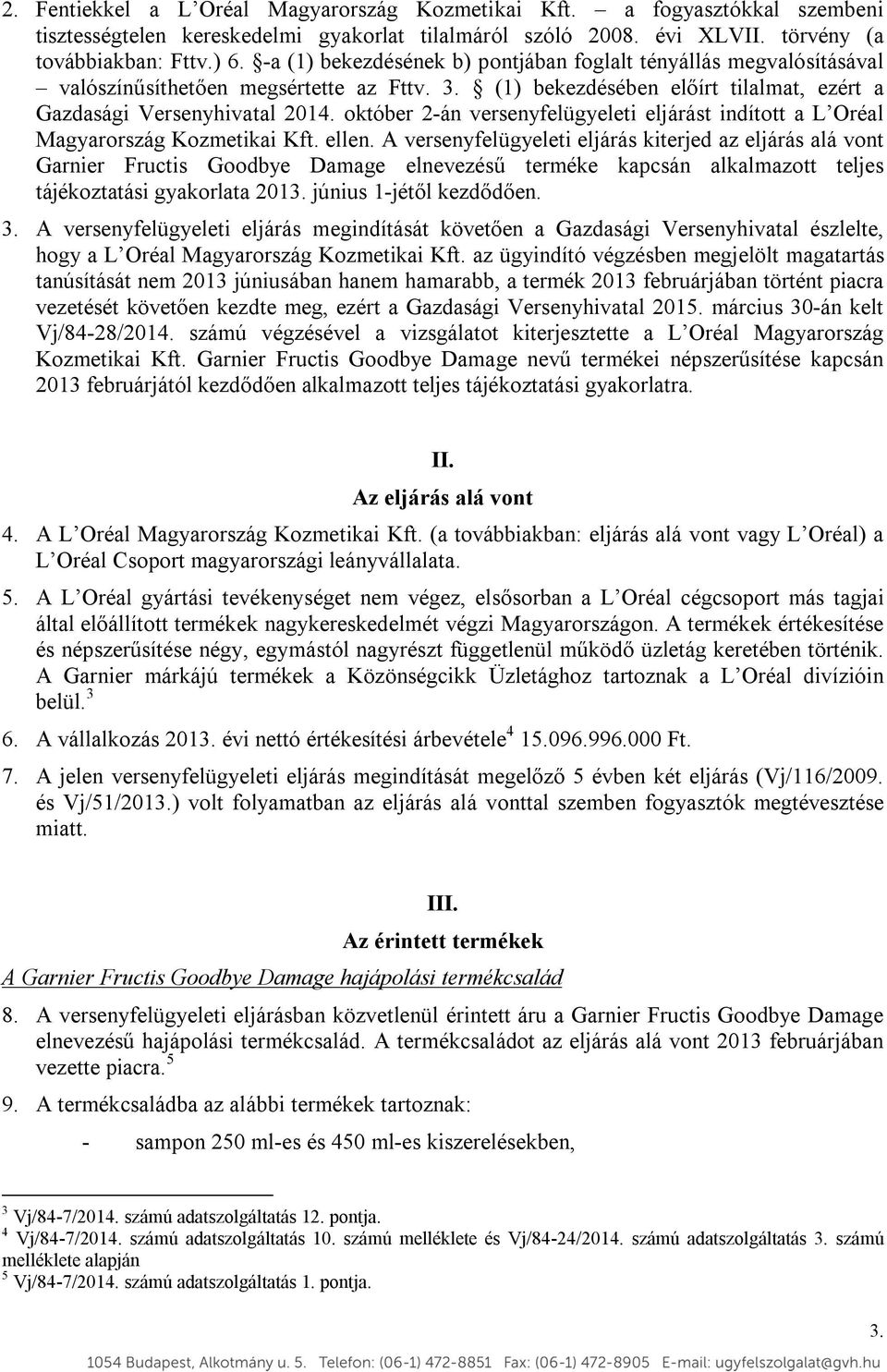 október 2-án versenyfelügyeleti eljárást indított a L Oréal Magyarország Kozmetikai Kft. ellen.