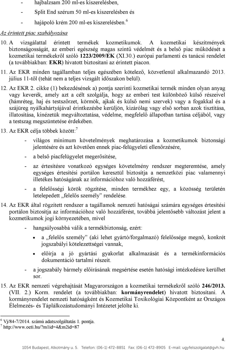 A kozmetikai készítmények biztonságosságát, az emberi egészség magas szintű védelmét és a belső piac működését a kozmetikai termékekről szóló 1223/2009/EK (XI.30.