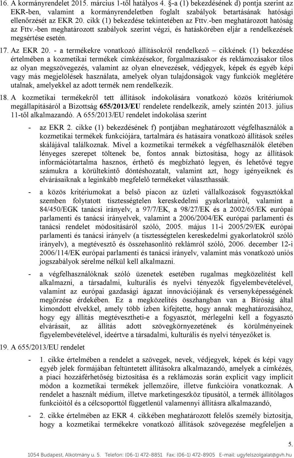 - a termékekre vonatkozó állításokról rendelkező cikkének (1) bekezdése értelmében a kozmetikai termékek címkézésekor, forgalmazásakor és reklámozásakor tilos az olyan megszövegezés, valamint az