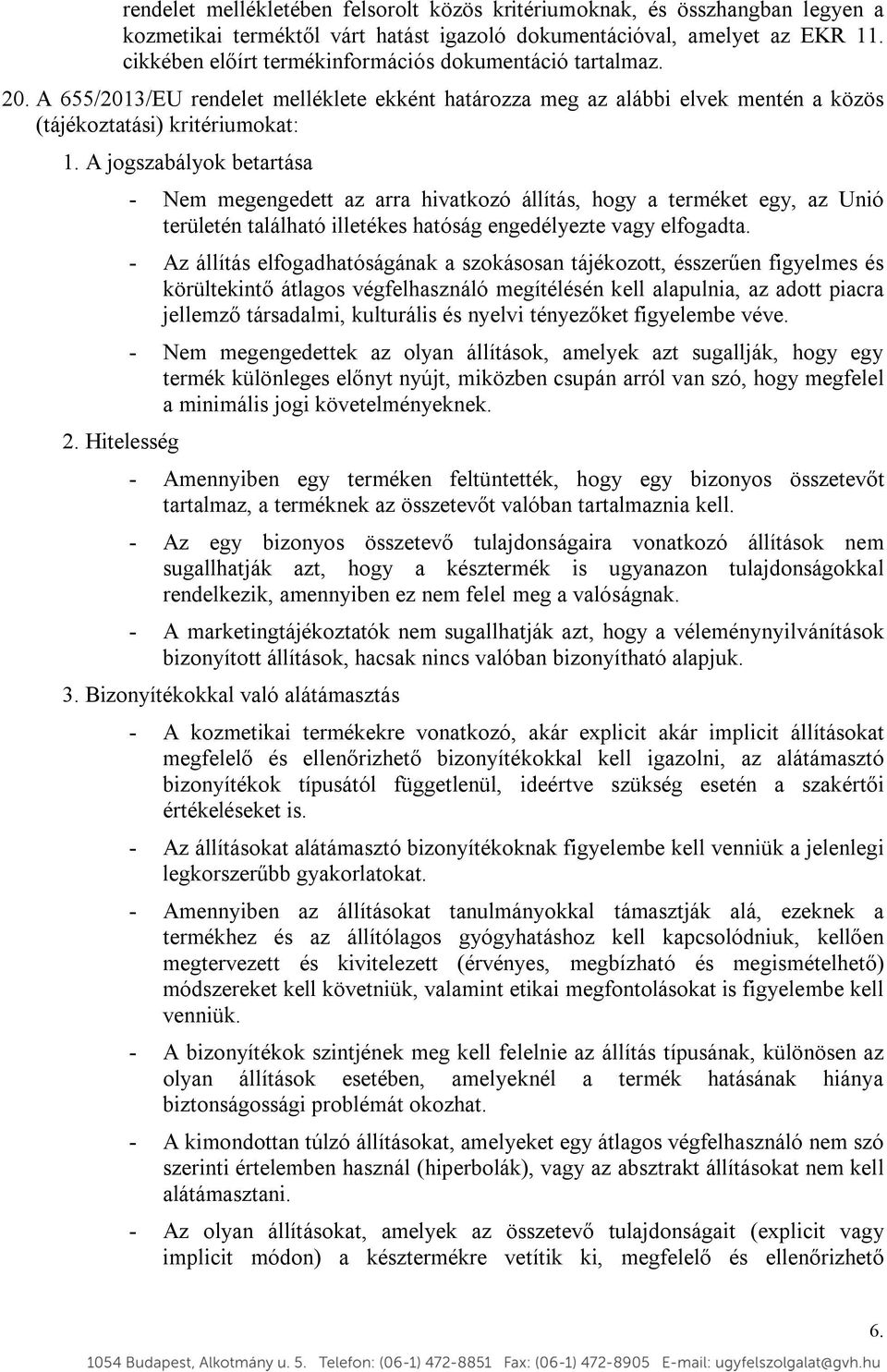 A jogszabályok betartása 2. Hitelesség - Nem megengedett az arra hivatkozó állítás, hogy a terméket egy, az Unió területén található illetékes hatóság engedélyezte vagy elfogadta.