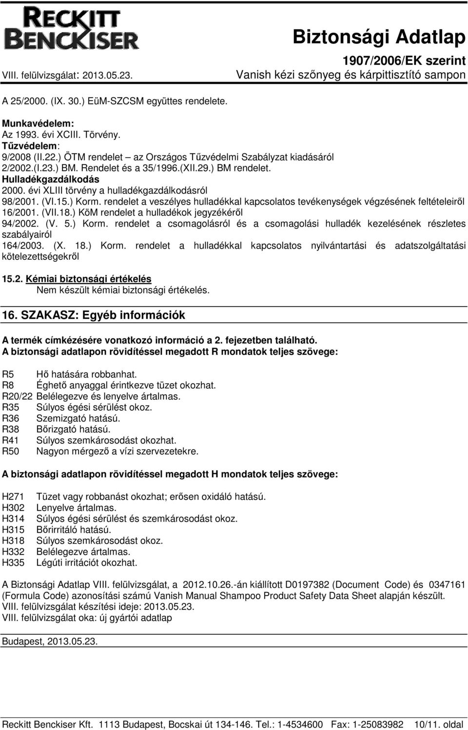 rendelet a veszélyes hulladékkal kapcsolatos tevékenységek végzésének feltételeiről 16/2001. (VII.18.) KöM rendelet a hulladékok jegyzékéről 94/2002. (V. 5.) Korm.