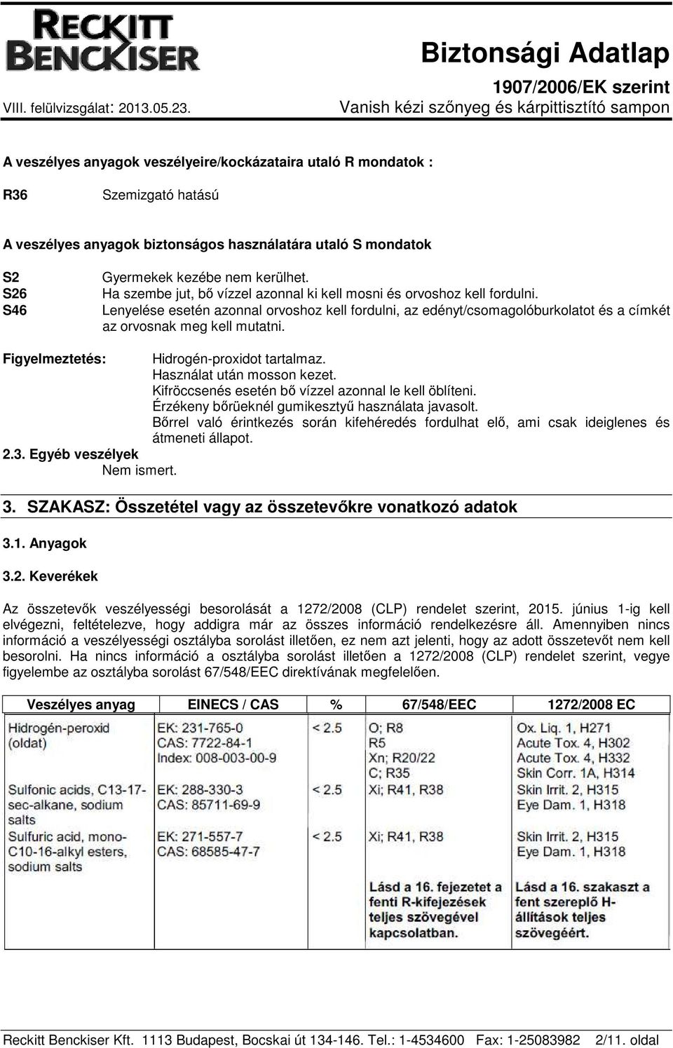 Figyelmeztetés: Hidrogén-proxidot tartalmaz. Használat után mosson kezet. Kifröccsenés esetén bő vízzel azonnal le kell öblíteni. Érzékeny bőrüeknél gumikesztyű használata javasolt.