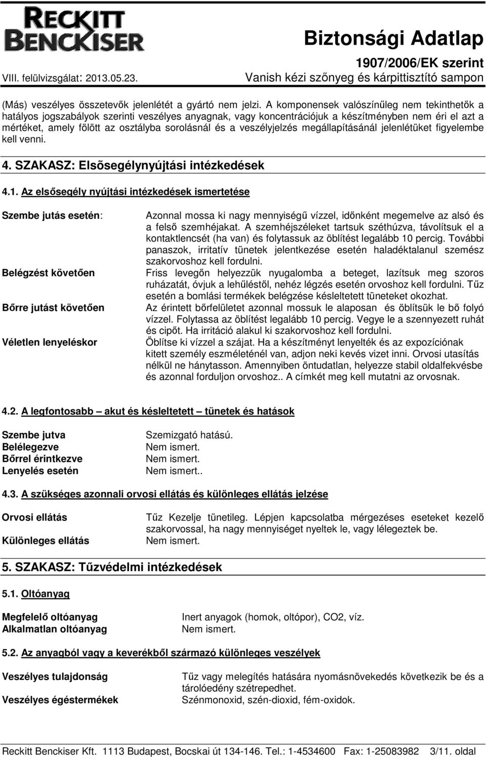 a veszélyjelzés megállapításánál jelenlétüket figyelembe kell venni. 4. SZAKASZ: Elsõsegélynyújtási intézkedések 4.1.