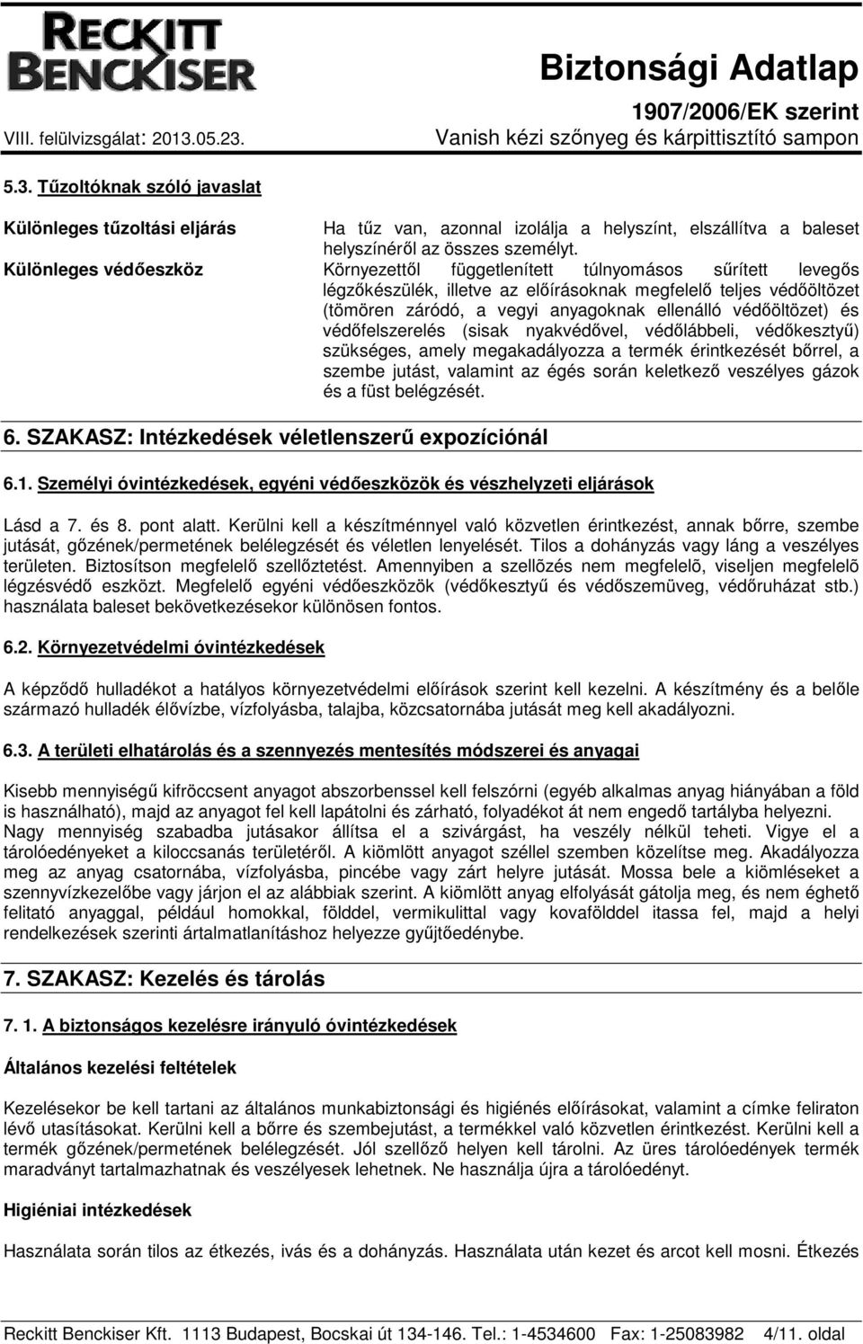 védőöltözet) és védőfelszerelés (sisak nyakvédővel, védőlábbeli, védőkesztyű) szükséges, amely megakadályozza a termék érintkezését bőrrel, a szembe jutást, valamint az égés során keletkező veszélyes