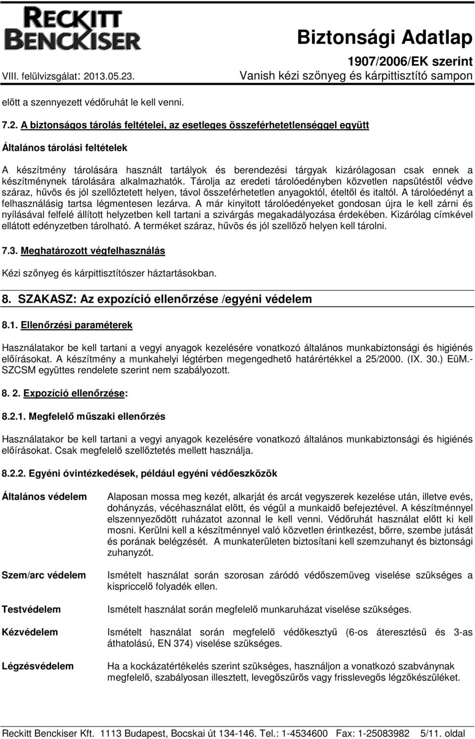 készítménynek tárolására alkalmazhatók. Tárolja az eredeti tárolóedényben közvetlen napsütéstől védve száraz, hűvös és jól szellőztetett helyen, távol összeférhetetlen anyagoktól, ételtől és italtól.