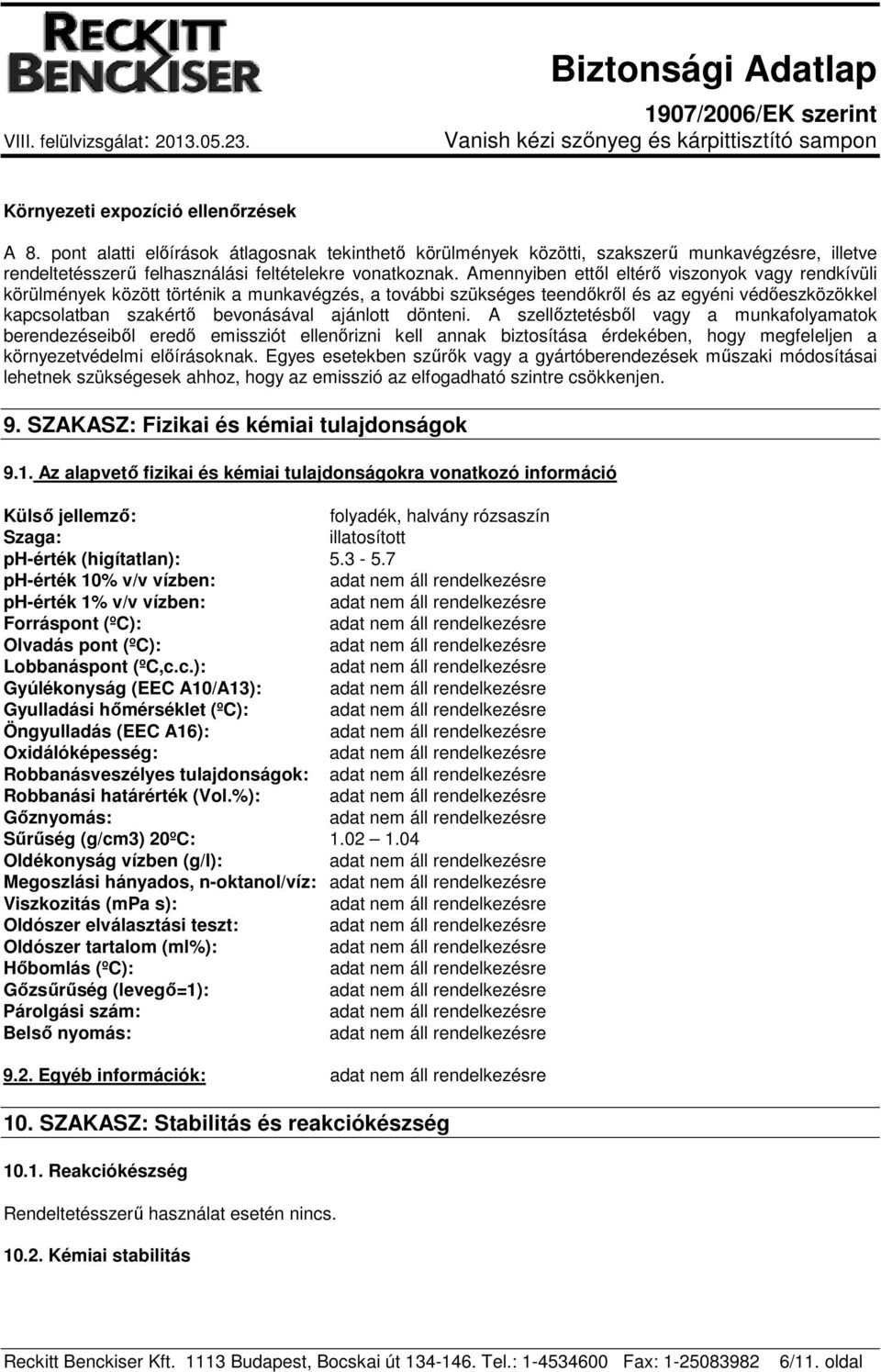 dönteni. A szellőztetésből vagy a munkafolyamatok berendezéseiből eredő emissziót ellenőrizni kell annak biztosítása érdekében, hogy megfeleljen a környezetvédelmi előírásoknak.