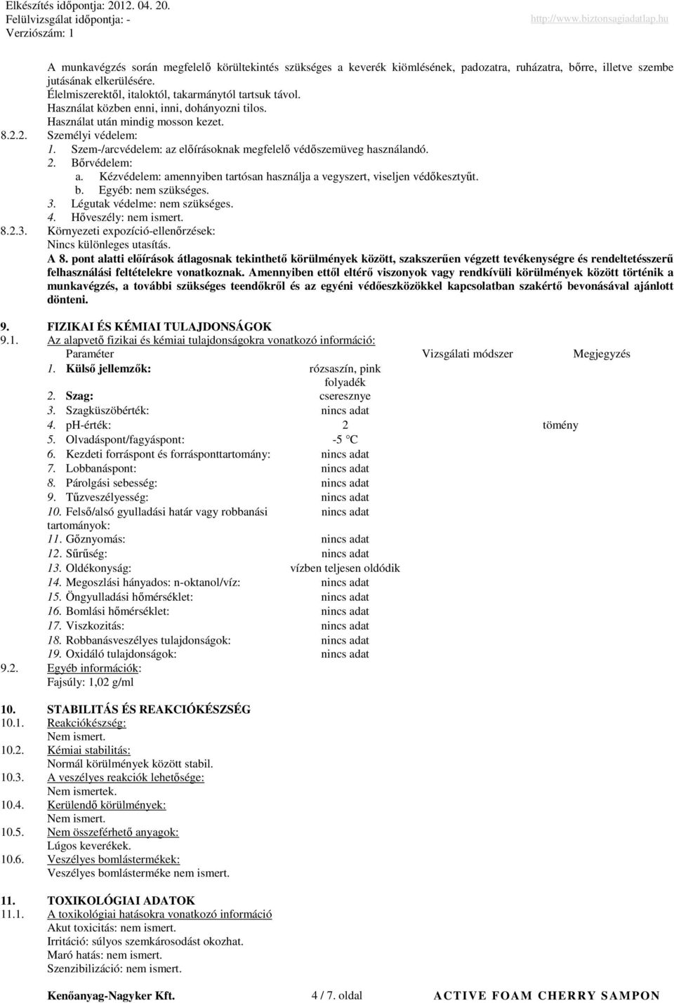 Szem/arcvédelem: az elıírásoknak megfelelı védıszemüveg használandó. 2. Bırvédelem: a. Kézvédelem: amennyiben tartósan használja a vegyszert, viseljen védıkesztyőt. b. Egyéb: nem szükséges. 3.