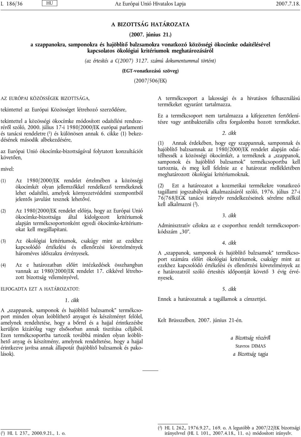 számú dokumentummal történt) (EGT-vonatkozású szöveg) (2007/506/EK) AZ EURÓPAI KÖZÖSSÉGEK BIZOTTSÁGA, tekintettel az Európai Közösséget létrehozó szerződésre, tekintettel a közösségi ökocímke